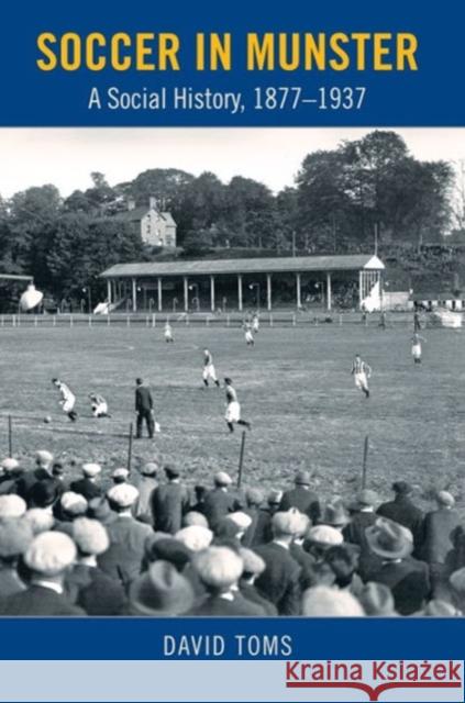 Soccer in Munster: A Social History, 1877-1937 Toms David David Toms 9781782051268 Cork University Press - książka