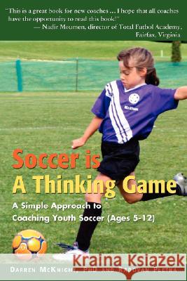 Soccer is a Thinking Game: A Simple Approach to Coaching Youth Soccer (Ages 5-12) McKnight, Darren 9780595467877 iUniverse - książka