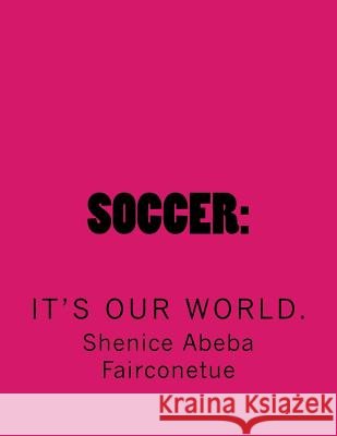 Soccer: : It's our world. Fairconetue, Shenice Abeba 9781727705683 Createspace Independent Publishing Platform - książka