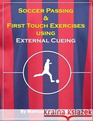 Soccer Passing & First Touch Exercises using External Cueing Techniques Marcus Dibernardo 9781717509321 Createspace Independent Publishing Platform - książka