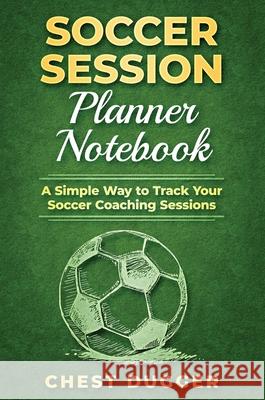 Soccer Session Planner Notebook: A Simple Way to Track Your Soccer Coaching Sessions Sam Kuma 9780648782995 Abiprod Pty Ltd - książka