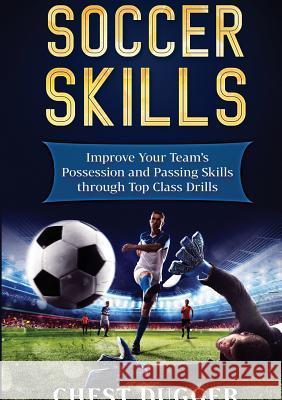 Soccer Skills: Improve Your Team's Possession and Passing Skills through Top Class Drills Chest Dugger 9780648399544 Abiprod Pty Ltd - książka