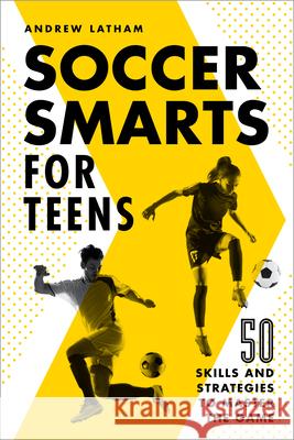 Soccer Smarts for Teens: 50 Skills and Strategies to Master the Game Andrew Latham 9781648765117 Rockridge Press - książka