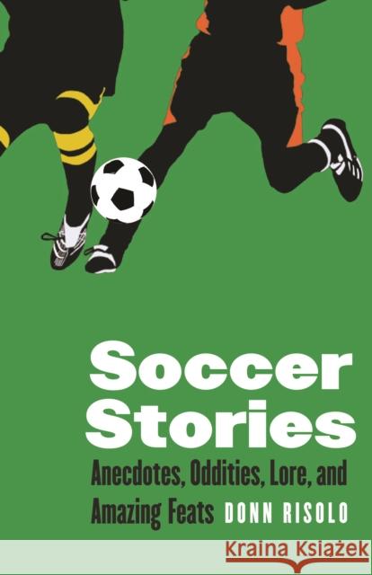 Soccer Stories: Anecdotes, Oddities, Lore, and Amazing Feats Risolo, Donn 9780803230149 Bison Books - książka