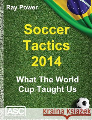 Soccer Tactics 2014: What the World Cup Taught Us Ray Power   9781909125964 Bennion Kearny Limited - książka