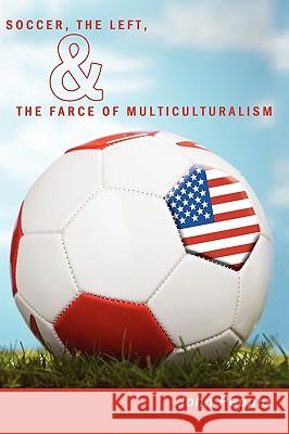 Soccer, the Left, & the Farce of Multiculturalism John Pepple 9781452001388 AuthorHouse - książka