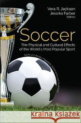 Soccer: The Physical and Cultural Effects of the World's Most Popular Sport Vera R Jackson, Jessika Farber 9781536132205 Nova Science Publishers Inc - książka