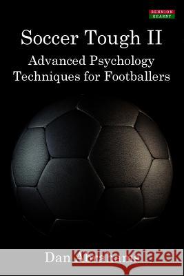 Soccer Tough 2: Advanced Psychology Techniques for Footballers Dan Abrahams 9781910515013 Bennion Kearny Limited - książka