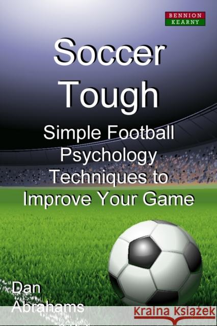 Soccer Tough: Simple Football Psychology Techniques to Improve Your Game Abrahams, Dan 9780957051195 Bennion Kearny Limited - książka