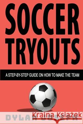 Soccer Tryouts: A Step-by-Step Guide on How to Make the Team Dylan Joseph 9781949511253 Understand, LLC - książka