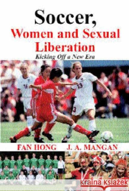 Soccer, Women, Sexual Liberation : Kicking off a New Era Fan Hong J. A. Mangan 9780714655093 Frank Cass Publishers - książka