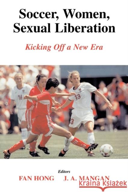 Soccer, Women, Sexual Liberation: Kicking Off a New Era Hong, Fan 9780714684086 Frank Cass Publishers - książka