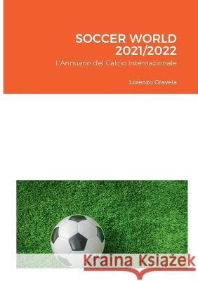 Soccer World 2021/2022: L\'Annuario del Calcio Internazionale Lorenzo Gravela 9781471040580 Lulu.com - książka