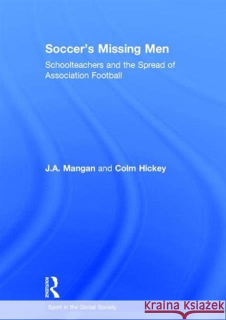 Soccer's Missing Men : Schoolteachers and the Spread of Association Football Colm Hickey 9780415348348 Routledge - książka