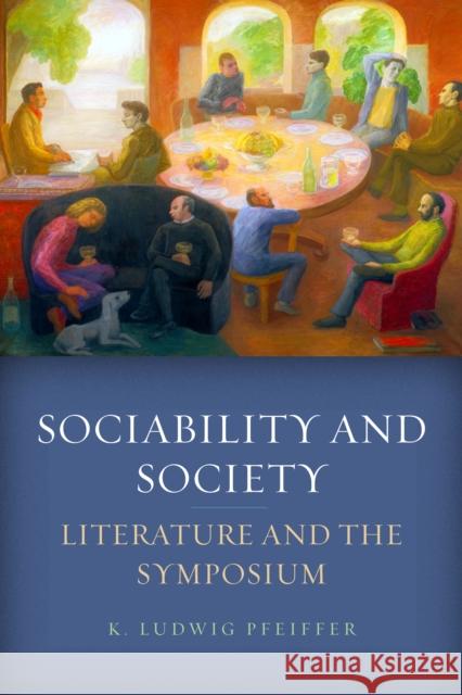 Sociability and Society: Literature and the Symposium Pfeiffer, K. Ludwig 9781503634848 Stanford University Press - książka