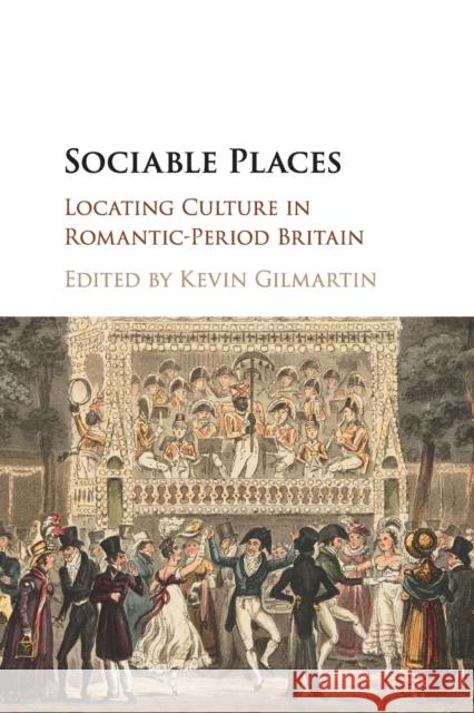 Sociable Places: Locating Culture in Romantic-Period Britain Kevin Gilmartin 9781107663749 Cambridge University Press - książka