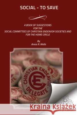 Social - To Save: A Book of Suggestions For The Social Committees Of Christian Endeavor Societies And For The Home Circle Wells, Amos R. 9781621714057 First Fruits Press - książka