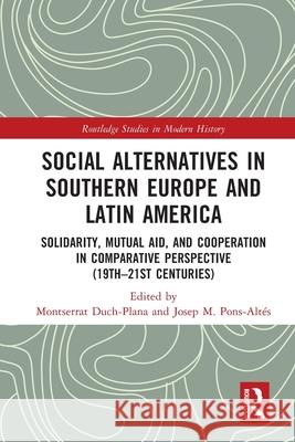 Social Alternatives in Southern Europe and Latin America: Solidarity, Mutual Aid, and Cooperation in Comparative Perspective (19th-21st Centuries) Montserrat Duch-Plana Josep M. Pons-Alt?s 9781032574806 Routledge - książka