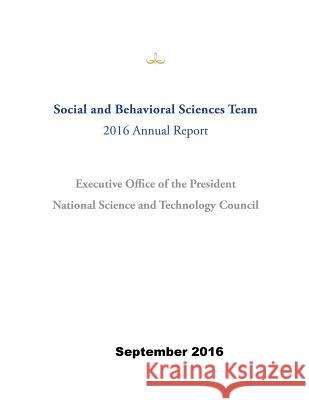 Social and Behavioral Sciences Team: 2016 Annual Report Executive Office of the President        National Science and Technology Council  Penny Hill Press 9781539189046 Createspace Independent Publishing Platform - książka