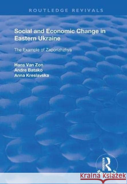 Social and Economic Change in Eastern Ukraine: The Example of Zaporizhzhia Hans Va Andre Batako Anna Kreslavaska 9781138386228 Routledge - książka