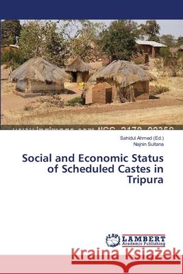 Social and Economic Status of Scheduled Castes in Tripura Sultana Najnin                           Ahmed Sahidul 9783659556937 LAP Lambert Academic Publishing - książka