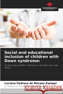 Social and educational inclusion of children with Down syndrome: de Moraes-Zampar, Luciana Pedroso, Pedroso-de-Moraes, Cristiano 9786209416187 Our Knowledge Publishing - książka