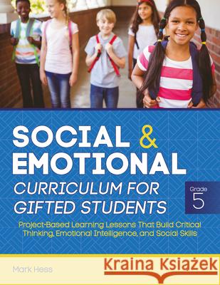 Social and Emotional Curriculum for Gifted Students: Grade 5, Project-Based Learning Lessons That Build Critical Thinking, Emotional Intelligence, and Hess, Mark 9781646321179 Prufrock Press - książka