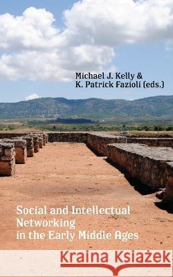 Social and Intellectual Networking in the Early Middle Ages K Patrick Fazioli Michael J Kelly  9781685710545 Punctum Books - książka