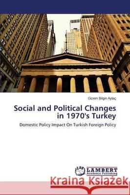 Social and Political Changes in 1970's Turkey Bilgin Aytaç Gizem 9783659649851 LAP Lambert Academic Publishing - książka