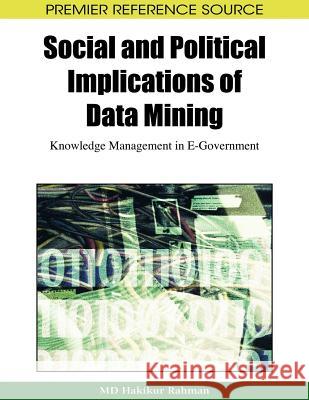 Social and Political Implications of Data Mining: Knowledge Management in E-Government Rahman, Hakikur 9781605662305 Information Science Publishing - książka