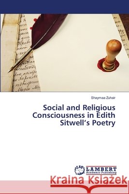 Social and Religious Consciousness in Edith Sitwell's Poetry Shaymaa Zuhair 9786203583519 LAP Lambert Academic Publishing - książka
