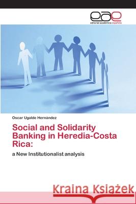 Social and Solidarity Banking in Heredia-Costa Rica Ugalde Hernández, Oscar 9786202125086 Editorial Académica Española - książka