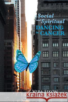 Social and Spiritual Dancing in Cancer: Inspired by a True Story Eikon, Vera 9781477113912 Xlibris Corporation - książka