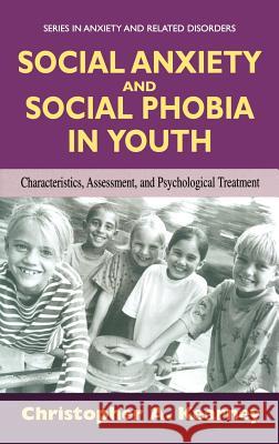 Social Anxiety and Social Phobia in Youth: Characteristics, Assessment, and Psychological Treatment Kearney, Christopher 9780387225913 Springer Science+Business Media - książka