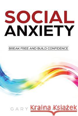 Social Anxiety: Break Free and Build Confidence Gary Metcalfe 9781985293120 Createspace Independent Publishing Platform - książka