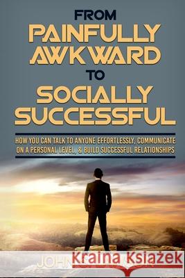Social Anxiety: From Painfully Awkward To Socially Successful - How You Can Talk To Anyone Effortlessly, Communicate On A Personal Lev John S. Lawson 9789814950282 Readers Choice Publishing - książka
