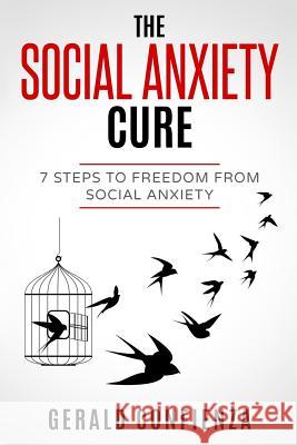 Social Anxiety: The Social Anxiety Cure: 7 Steps to Freedom from Social Anxiety Gerald Confienza 9781981369553 Createspace Independent Publishing Platform - książka