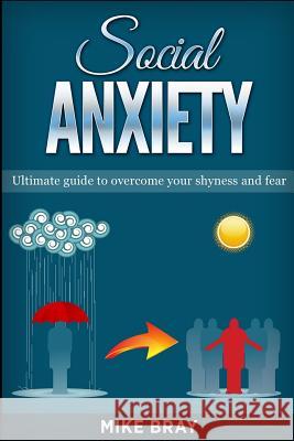 Social Anxiety: Ultimade guide to overcome your shyness and fear Mike Bray 9781542785075 Createspace Independent Publishing Platform - książka