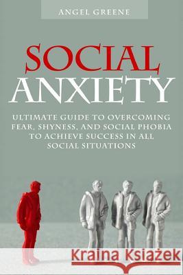 Social Anxiety: Ultimate Guide to Overcoming Fear, Shyness, and Social Phobia to Achieve Success in All Social Situations Brian Adams 9781518730481 Createspace - książka