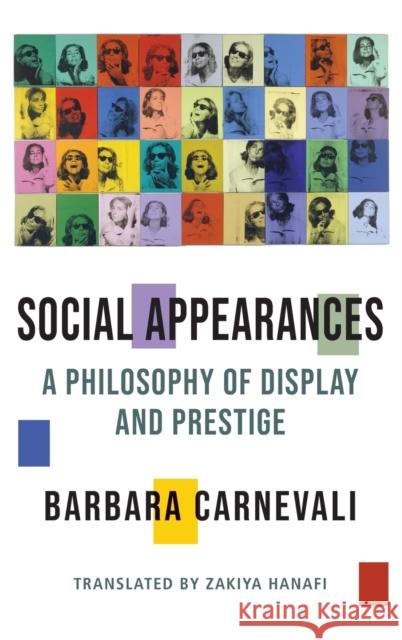 Social Appearances: A Philosophy of Display and Prestige Barbara Carnevali 9780231187060 Columbia University Press - książka