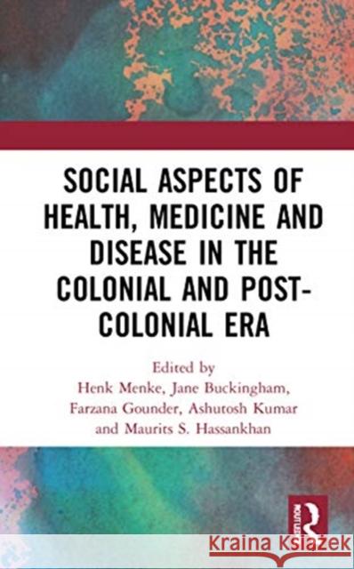 Social Aspects of Health, Medicine and Disease in the Colonial and Post-Colonial Era Henk Menke Jane Buckingham Farzana Gounder 9780367690618 Routledge - książka