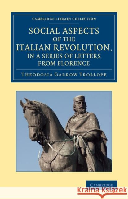 Social Aspects of the Italian Revolution, in a Series of Letters from Florence: With a Sketch of Subsequent Events up to the Present Time Theodosia Garrow Trollope 9781108066181 Cambridge University Press - książka