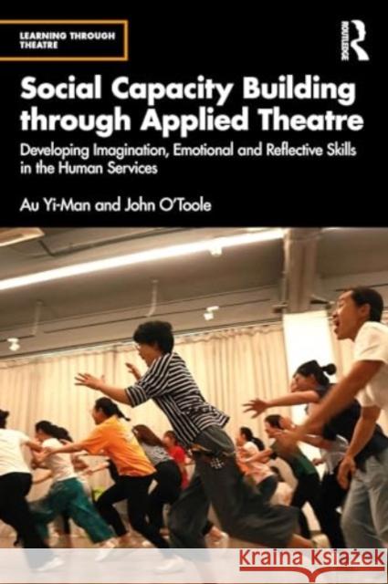 Social Capacity Building Through Applied Theatre: Developing Imagination, Emotional and Reflective Skills in the Human Services Au Yi-Man John O'Toole 9781032730448 Routledge - książka