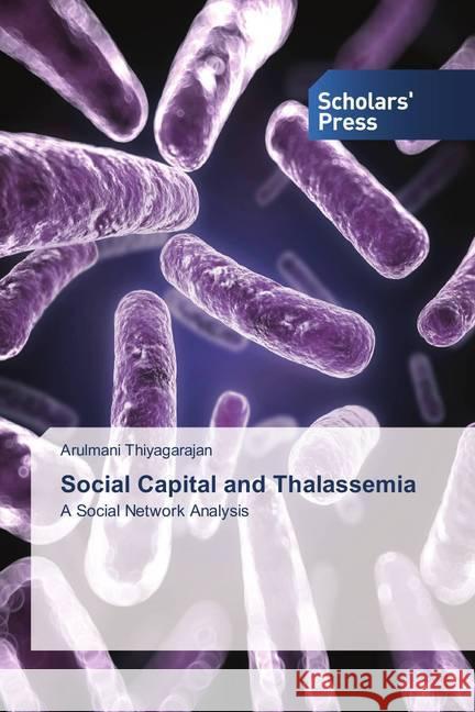 Social Capital and Thalassemia : A Social Network Analysis Thiyagarajan, Arulmani 9786202309790 Scholar's Press - książka