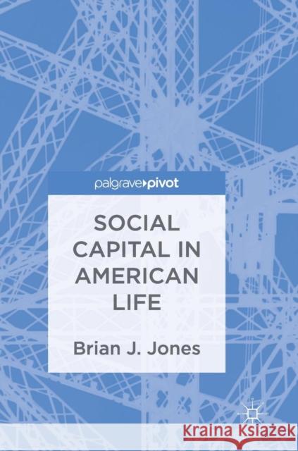 Social Capital in American Life Brian J. Jones 9783319911793 Palgrave Pivot - książka