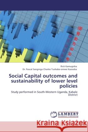 Social Capital outcomes and sustainability of lower level policies Kamugisha, Rick, Tushabe-omwe Kazooba, Pascal Sanginga Charles 9783845416960 LAP Lambert Academic Publishing - książka