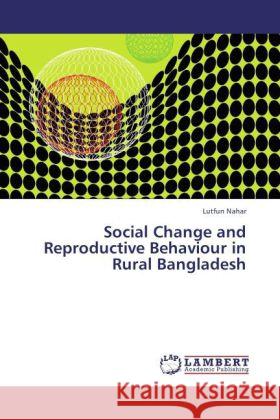 Social Change and Reproductive Behaviour in Rural Bangladesh Nahar, Lutfun 9783847310051 LAP Lambert Academic Publishing - książka