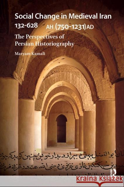 Social Change in Medieval Iran 132-628 Ah (750-1231 Ad): The Perspectives of Persian Historiography Maryam Kamali 9781041186236 Routledge - książka
