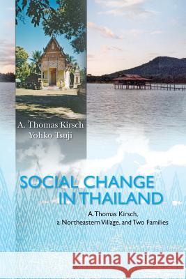 Social Change in Thailand: : A. Thomas Kirsch, a Northeastern Village, and Two Families Yohko Tsuji 9781453707876 Createspace Independent Publishing Platform - książka