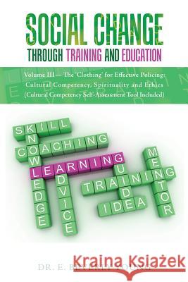Social Change Through Training and Education: Volume III- The 'Clothing' for Effective Policing: Cultural Competency, Spirituality and Ethics (Cultural Competency Self-Assessment Tool Included) Dr E Beverly Young 9781524688424 Authorhouse - książka